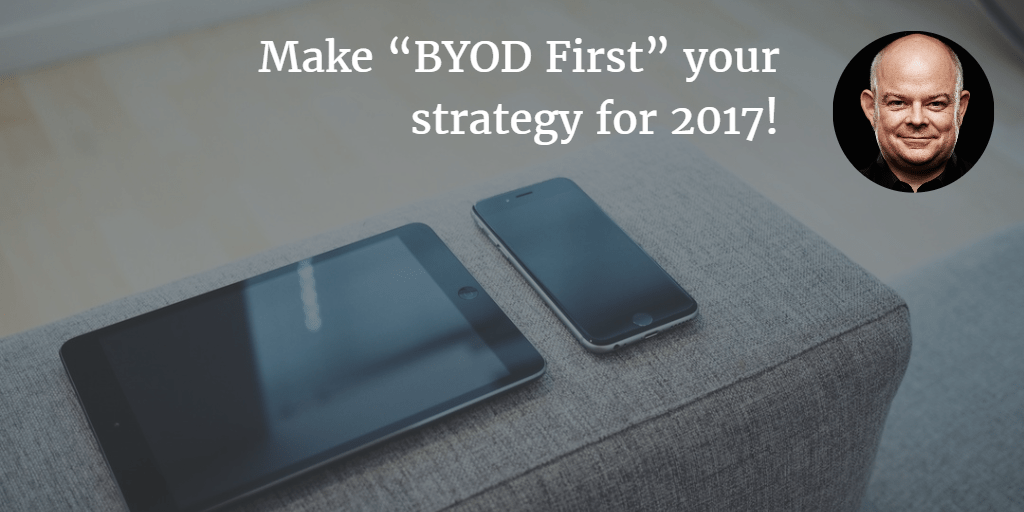 BYOD is not your enemy. It’s the future. Make “BYOD First” your strategy for&nbsp;2017!